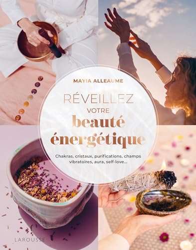 Réveillez votre beauté énergétique !: Chakras, cristaux, purifications, champs vibratoires, aura, self-love... von LAROUSSE