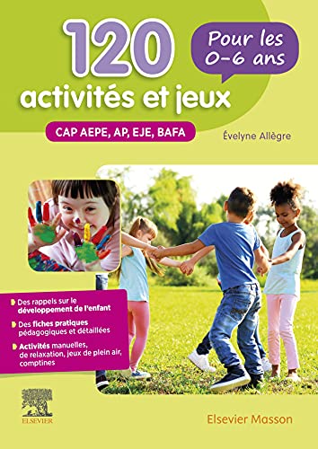 120 activités et jeux pour les 0-6 ans: CAP AEPE, AP, EJE, BAFA 120 activités et jeux pour les 0-6 ans: CAP AEPE, AP, EJE, BAFA