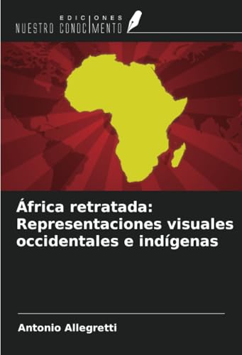 África retratada: Representaciones visuales occidentales e indígenas von Ediciones Nuestro Conocimiento