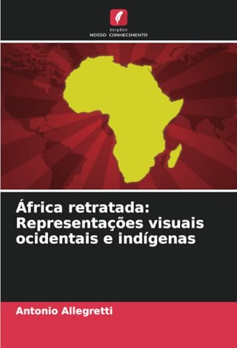 África retratada: Representações visuais ocidentais e indígenas von Edições Nosso Conhecimento
