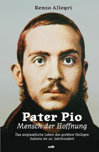 Pater Pio - Mensch der Hoffnung: Das unglaubliche Leben des größten Heiligen Italiens im 20. Jahrhundert von fe-medienvlg