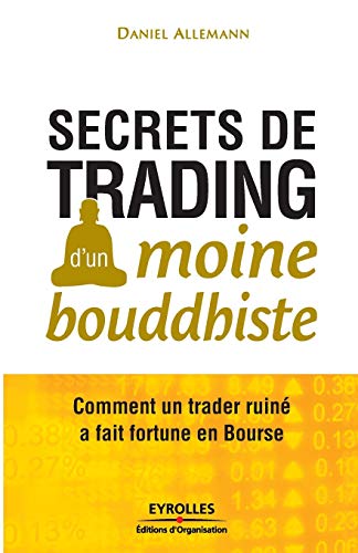 Secrets de trading d'un moine bouddhiste: Comment un trader ruiné a fait fortune en Bourse. von EYROLLES