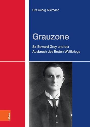 Grauzone: Sir Edward Grey und der Ausbruch des Ersten Weltkriegs
