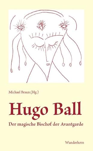 Hugo Ball: Der magische Bischof der Avantgarde