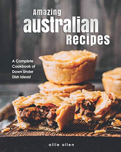 Amazing Australian Recipes: A Complete Cookbook of Down Under Dish Ideas! von Independently published