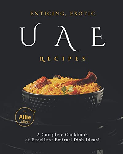 Enticing, Exotic UAE Recipes: A Complete Cookbook of Excellent Emirati Dish Ideas! von Independently published