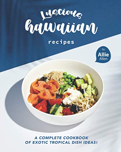 Luscious Hawaiian Recipes: A Complete Cookbook of Exotic Tropical Dish Ideas! von Independently published