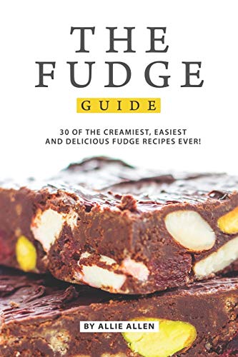 The Fudge Guide: 30 of the Creamiest, Easiest and Delicious Fudge Recipes Ever! von Independently Published