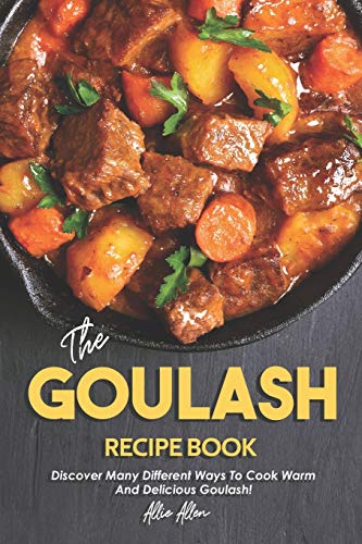 The Goulash Recipe Book: Discover Many Different Ways to Cook Warm and Delicious Goulash! von Independently Published