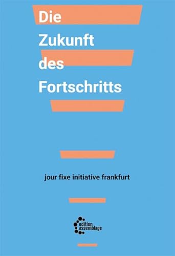 Die Zukunft des Fortschritts Die Zukunft des Fortschritts von edition assemblage