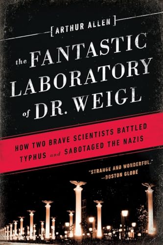 Fantastic Laboratory of Dr. Weigl: How Two Brave Scientists Battled Typhus and Sabotaged the Nazis