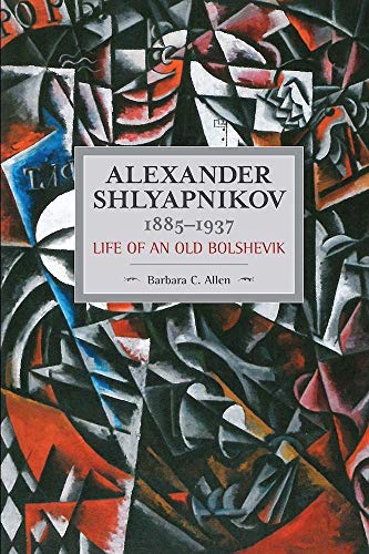 Alexander Shlyapnikov, 1885-1937: Life of an Old Bolshevik (Historical Materialism) von Haymarket Books
