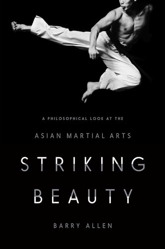 Striking Beauty: A Philosophical Look at the Asian Martial Arts von Columbia University Press