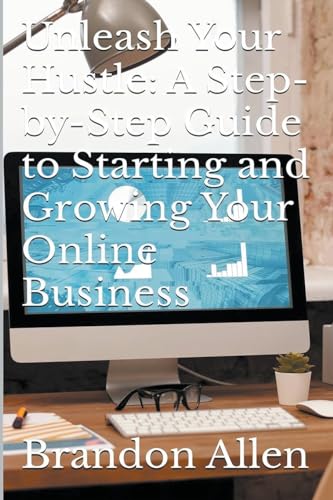 Unleash Your Hustle: A Step-by-Step Guide to Starting and Growing Your Online Business von Brandon Allen