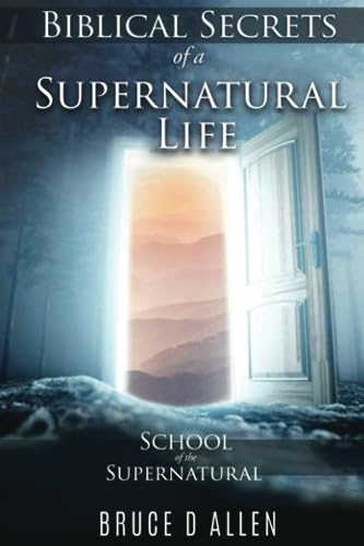 Biblical Secrets of a Supernatural Life: School of the Supernatural von Still Waters International Missions