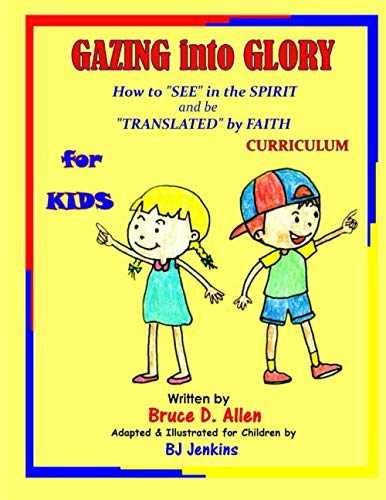 Gazing into Glory for Kids: How to See in the Spirit and be Translated by Faith von Still Waters International Missions