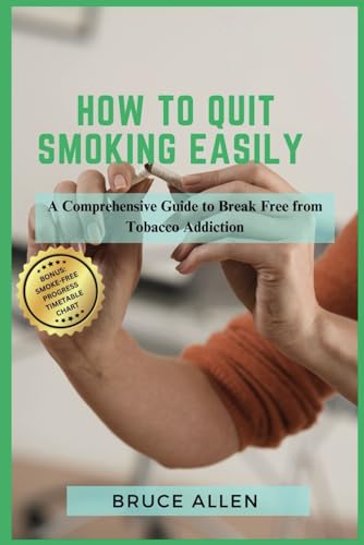 HOW TO QUIT SMOKING EASILY: A Comprehensive Guide to Break Free from Tobacco Addiction + BONUS: SMOKE FREE PROGRESS TIMETABLE CHART von Independently published
