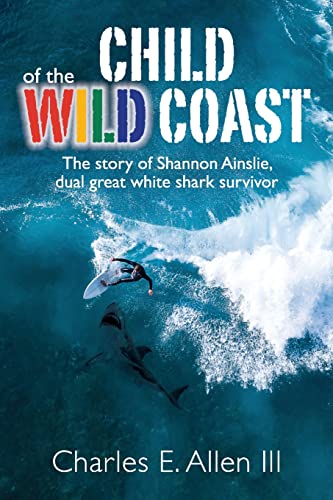 Child of the Wild Coast: The story of Shannon Ainslie, dual great white shark attack survivor von River Birch Press