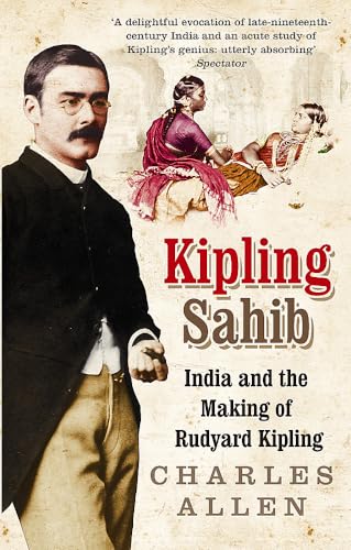 Kipling Sahib: India and the Making of Rudyard Kipling 1865-1900