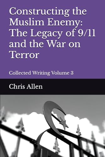 Constructing the Muslim Enemy: The Legacy of 9/11 and the War on Terror: Collected Writing Volume 3 (The Collected Writing of Chris Allen) von Independently published