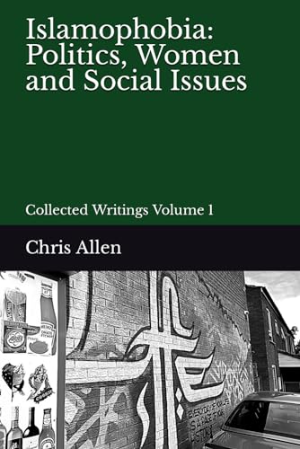 Islamophobia: Politics, Women and Social Issues: Collected Writings Volume 1 (The Collected Writing of Chris Allen) von Independently published