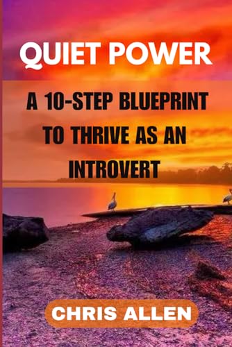 Quiet Power: A 10-Step Blueprint to Thrive as an Introvert
