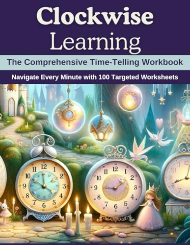 Clockwise Learning: The Comprehensive Time-Telling Workbook: Navigate Every Minute with 100 Targeted Worksheets von Independently published