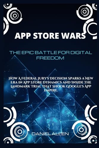 App Store Wars: The Epic Battle for Digital Freedom: How A Federal Jury's Decision Sparks a New Era in App Store Dynamics and Inside the Landmark Trial that Shook Google's App Empire. von Independently published
