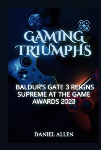 GAMING TRIUMPHS: Baldur's Gate 3 Reigns Supreme at The Game Awards 2023 von Independently published