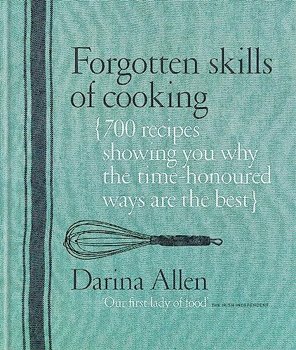 Forgotten Skills of Cooking: 700 Recipes Showing You Why the Time-honoured Ways Are the Best von Kyle Books