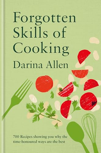 Forgotten Skills of Cooking: 700 Recipes Showing You Why the Time-honoured Ways Are the Best von Kyle Books