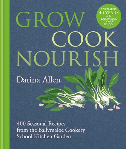 Grow, Cook, Nourish: 400 Seasonal Recipes from the Ballymaloe Cookery School Kitchen Garden Grow, Cook, Nourish: 400 Seasonal Recipes from the Ballymaloe Cookery School Kitchen Garden