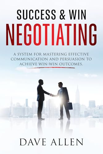 Success & Win Negotiating: A System for Mastering Effective Communication and Persuasion to Achieve Win-Win Outcomes von Independently published