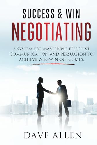 Success & Win Negotiating: A System for Mastering Effective Communication and Persuasion to Achieve Win-Win Outcomes von Independently published