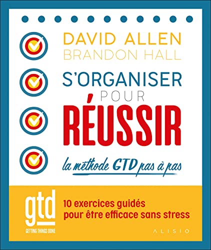 S'organiser pour réussir : la méthode GTD pas à pas: 10 exercices guidés pour être efficace sans stress von ALISIO