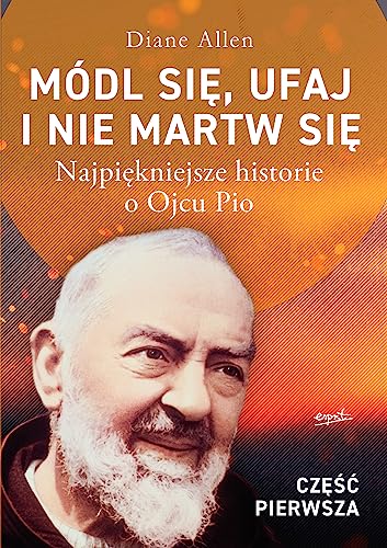 Módl się, ufaj i nie martw się Część 1: Najpiękniejsze historie o Ojcu Pio