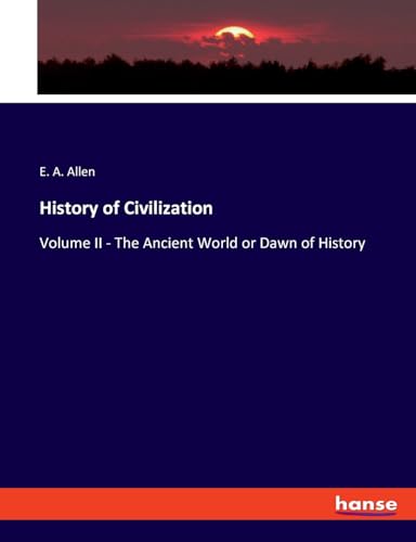History of Civilization: Volume II - The Ancient World or Dawn of History von hansebooks