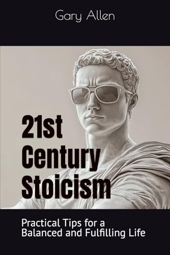 21st Century Stoicism: Practical Tips for a Balanced and Fulfilling Life von Independently published