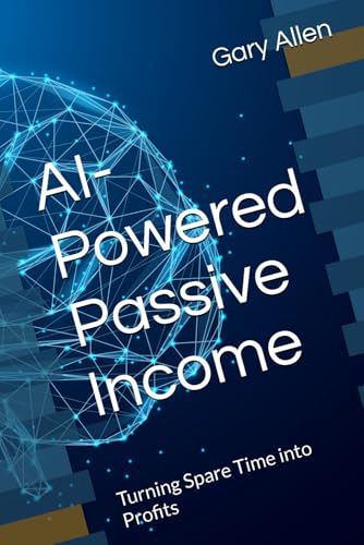 AI-Powered Passive Income: Turning Spare Time into Profits von Independently published