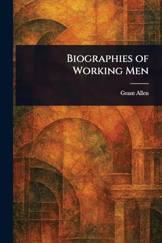 Biographies of Working Men Biographies of Working Men von Anson Street Press