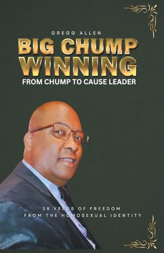 Big Chump Winning: From Chump to Cause Leader: 28 Years of Freedom from the Homosexual Identity von Christian Faith Publishing, Inc