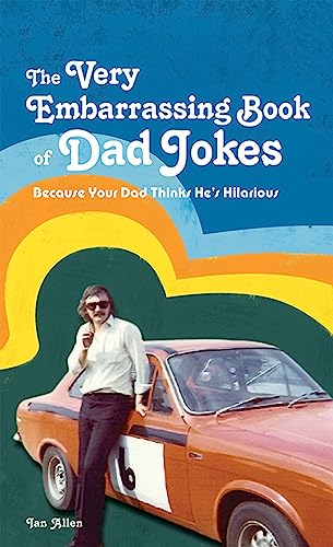 The VERY Embarrassing Book of Dad Jokes: Because your dad thinks he's hilarious The VERY Embarrassing Book of Dad Jokes: Because your dad thinks he's hilarious