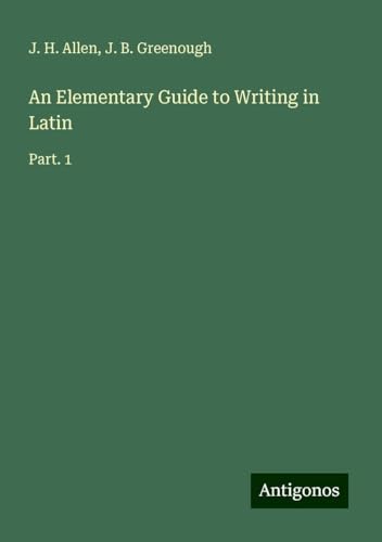 An Elementary Guide to Writing in Latin: Part. 1 von Antigonos Verlag