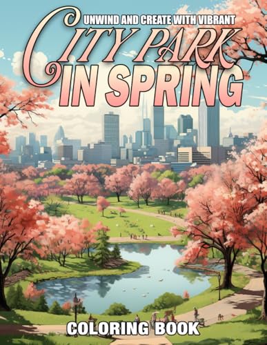 City Parks in Spring Coloring Book: Springtime Bliss Coloring Pages Featuring Flowers Blooming And More For Adults Teens To Provide Stress Relief & Relaxation von Independently published