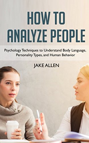 How to Analyze People: Understanding Personality Types, Body Language, and Human Psychology