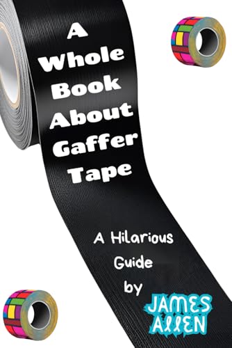 A Whole Book About Gaffer Tape: A Hilarious Guide (A Hilarious Guide, by James Allen) von Independently published