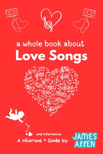 A Whole Book About Love Songs (A Hilarious Guide, by James Allen) von Independently published