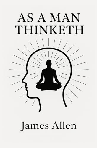 AS A MAN THINKETH IN HIS HEART, SO IS HE - Paperback Original Text from 1903 by James Allen: Revised & Modern Edition - Classic Book about Power of ... - Philosophy of Success - Mental Discipline von Independently published