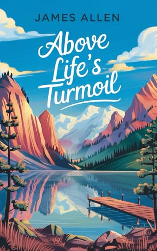 Above Life's Turmoil: The Original Classic by James Allen - A Self Help Guide to Mindfulness and Personal Growth von Nielsen UK ISBN