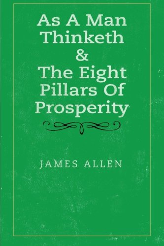 As A Man Thinketh & The Eight Pillars Of Prosperity (Double Classic)